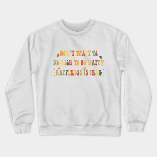 don't wait to be rich to be happy happiness is free Crewneck Sweatshirt by Snoozy